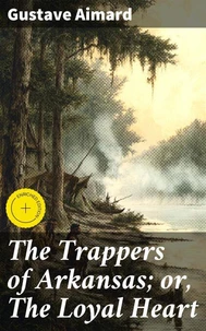 The Trappers of Arkansas; or, The Loyal Heart
