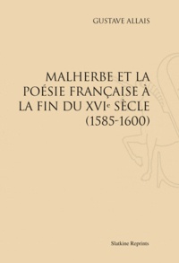 Gustave Allais - Malherbe et la poésie française à la fin du XVIe siècle - (1585-1600).