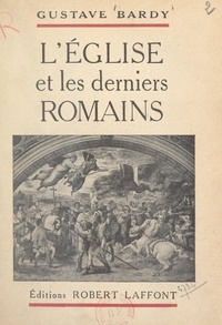 Gustave Bardy - L'Église et les derniers Romains.