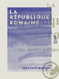 Gustave Bloch - La République romaine - Les conflits politiques et sociaux.