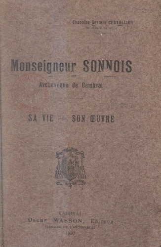 Monseigneur Sonnois, archevêque de Cambrai. Sa vie, son œuvre