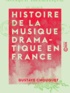 Gustave Chouquet - Histoire de la musique dramatique en France - Depuis ses origines jusqu'à nos jours.
