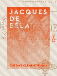 Gustave Clément-Simon - Jacques de Béla - Biographie - Extraits de ses œuvres inédites.