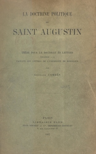 La doctrine politique de Saint Augustin. Thèse pour le Doctorat ès lettres présentée à la Faculté des lettres de l'Université de Bordeaux