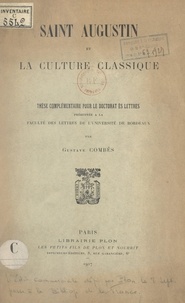 Gustave Combès - Saint Augustin et la culture classique - Thèse complémentaire pour le Doctorat ès lettres présentée à la Faculté des lettres de l'Université de Bordeaux.
