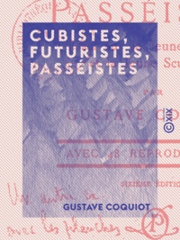 Gustave Coquiot - Cubistes, Futuristes, Passéistes - Essai sur la jeune peinture et la jeune sculpture.