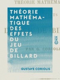 Gustave Coriolis - Théorie mathématique des effets du jeu de billard.