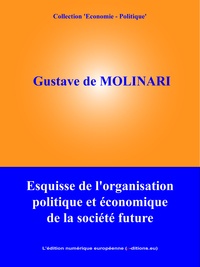 Gustave De Molinari - Esquisse de l'organisation politique et économique de la société future.