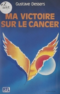 Gustave Dessers - Ma victoire sur le cancer.