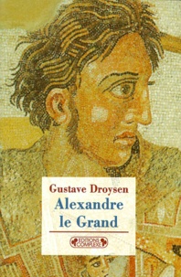 Gustave Droysen - Alexandre le Grand.
