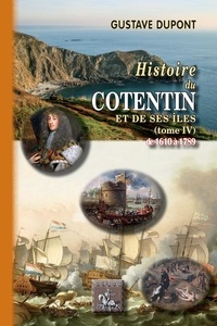 Gustave Dupont - Histoire du Cotentin et de ses îles - Tome 4, De 1610 à 1789.