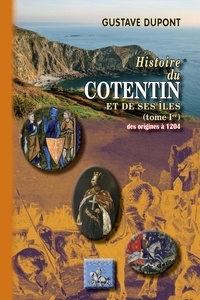 Gustave Dupont - Histoire du Cotentin - Tome 1 : Des origines à 1204.