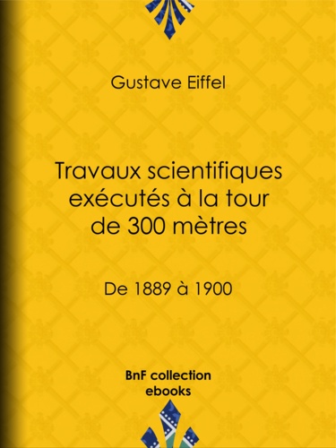 Travaux scientifiques exécutés à la tour de 300 mètres. De 1889 à 1900