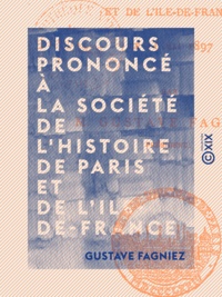 Gustave Fagniez - Discours prononcé à la Société de l'histoire de Paris et de l'Ile-de-France - Le 11 mai 1897.