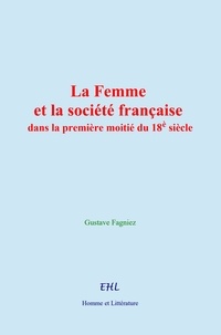 Gustave Fagniez - La Femme et la société française dans la première moitié du 18è siècle.
