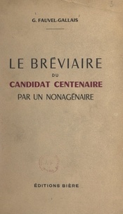 Gustave Fauvel-Gallais - Le bréviaire du candidat centenaire par un nonagénaire.