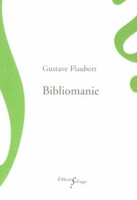 Gustave Flaubert - Bibliomanie et autres oeuvres de jeunesse.