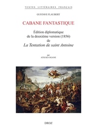 Gustave Flaubert - Cabane fantastique - Edition diplomatique de la deuxième version (1856) de La Tentation de saint Antoine.