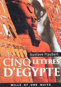 Gustave Flaubert - Cinq Lettres D'Egypte.