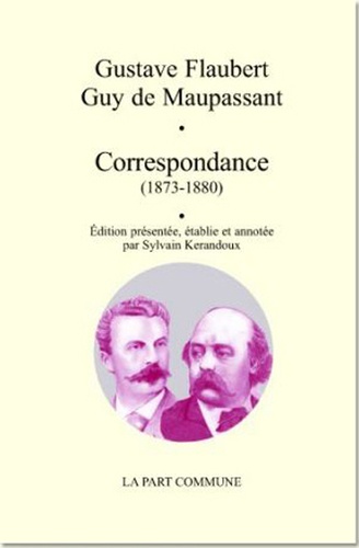 Gustave Flaubert et Guy de Maupassant - Correspondance (1873-1880).