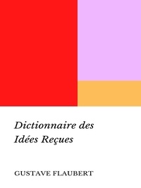 Gustave Flaubert - Dictionnaire des Idées Reçues.