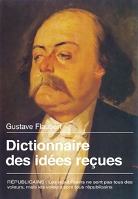 Gustave Flaubert - Dictionnaire des idées reçues.
