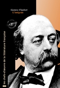 Gustave Flaubert - Flaubert l’intégrale : Œuvres complètes, 69 titres  [Nouv. éd. revue et mise à jour].