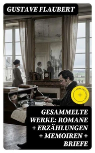 Gesammelte Werke: Romane + Erzählungen + Memoiren + Briefe