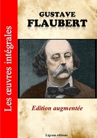 Gustave Flaubert - Gustave Flaubert - Les oeuvres complètes (Edition augmentée).