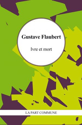 Gustave Flaubert - Ivre et mort.