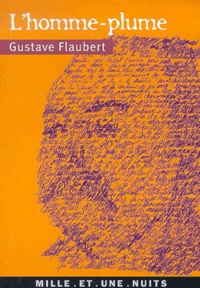 Gustave Flaubert - L'Homme-Plume.