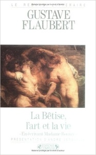 Gustave Flaubert - La Betise, L'Art Et La Vie En Ecrivant Madame Bovary.