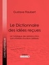 Gustave Flaubert et  Ligaran - Le Dictionnaire des idées reçues - Le Catalogue des opinions chics suivi d'Extraits d'auteurs célèbres.