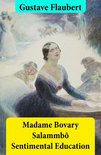 Gustave Flaubert et Eleanor Marx Aveling - Madame Bovary + Salammbô + Sentimental Education (3 Unabridged Classics).
