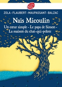 Gustave Flaubert et Guy de Maupassant - Naïs Micoulin, Un coeur simple, Le papa de Simon, La maison du chat-qui-pelote.