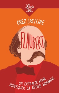 Gustave Flaubert - Osez (re)lire Flaubert - 25 extraits pour disséquer la bêtise humaine.