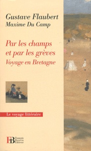 Gustave Flaubert et Maxime Du Camp - Par les champs et par les grèves - Voyage en Bretagne.