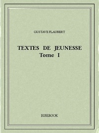 Gustave Flaubert - Textes de jeunesse I.
