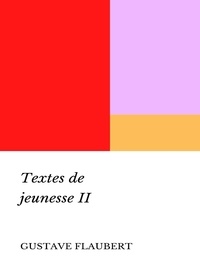 Gustave Flaubert - Textes de jeunesse - Tome II.