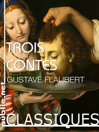 Gustave Flaubert - Trois contes - le perroquet de Félicité, et la tête de Saint-Jean Baptiste.