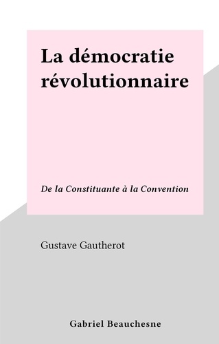 La démocratie révolutionnaire. De la Constituante à la Convention