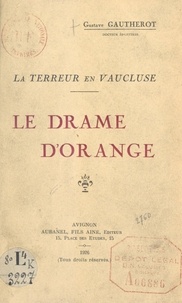 Gustave Gautherot - Le drame d'Orange. La Terreur en Vaucluse.