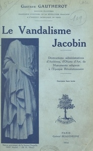 Gustave Gautherot - Le vandalisme jacobin - Destructions administratives d'archives, d'objets d'art, de monuments religieux à l'époque révolutionnaire. Gravures hors texte.