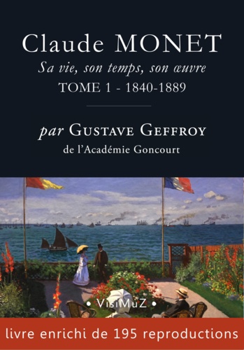 Gustave Geffroy - Claude Monet. Sa vie, son temps, son œuvre - tome 1 – 1840-1889.