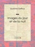 Gustave Geffroy et  Ligaran - Images du jour et de la nuit.