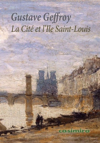 Gustave Geffroy - La Cité et l'Ile Saint-Louis.