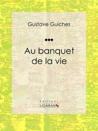  Gustave Guiches et  Ligaran - Au banquet de la vie.