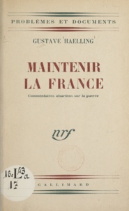 Gustave Haelling - Maintenir la France - Commentaires alsaciens sur la guerre.
