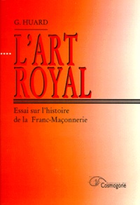 Gustave Huard - L'ART ROYAL. - Essai sur l'histoire de la Franc-Maçonnerie.