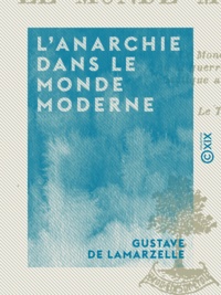 Gustave Lamarzelle (de) - L'Anarchie dans le monde moderne.
